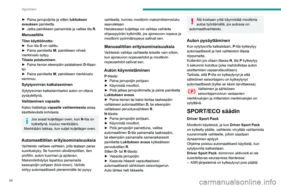 Peugeot 308 2021  Omistajan käsikirja (in Finnish) 96
Ajaminen
►  Paina jarrupoljinta ja sitten lukituksen 
avauksen  painiketta.
► 
Jatka   painikkeen   painamista   ja   valitse   tila  
R
 .
Manuaalitila
Tilan käyttöö