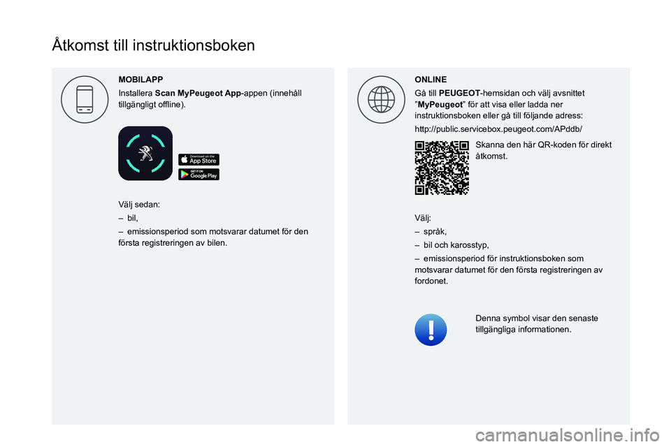 Peugeot 308 2021  Ägarmanual (in Swedish)  
  
 
 
 
 
 
 
 
 
 
 
 
 
 
 
   
Åtkomst till instruktionsboken
MOBILAPP
Installera  Scan -appen   (innehåll 
0057004C004F004F004A006C0051004A004F004C004A0057000300521089004C00510048000C0011 ONL