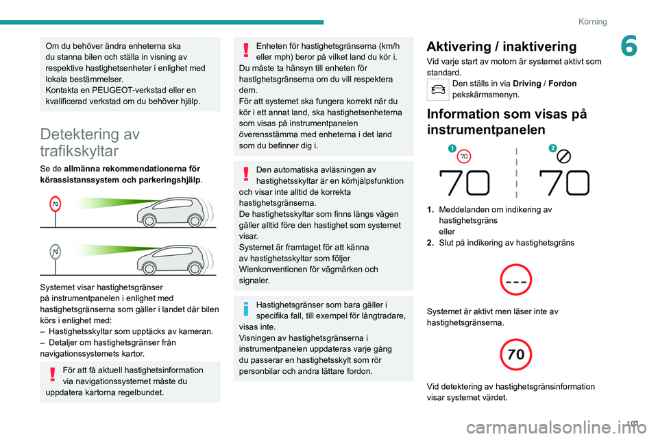 Peugeot 308 2021 Ägarmanual (in Swedish) 101
Körning
6Om du behöver ändra enheterna ska
du stanna bilen och ställa in visning av
respektive hastighetsenheter i enlighet med
lokala bestämmelser.
Kontakta en PEUGEOT-verkstad eller en
Peugeot 308 2021 Ägarmanual (in Swedish) 101
Körning
6Om du behöver ändra enheterna ska
du stanna bilen och ställa in visning av
respektive hastighetsenheter i enlighet med
lokala bestämmelser.
Kontakta en PEUGEOT-verkstad eller en