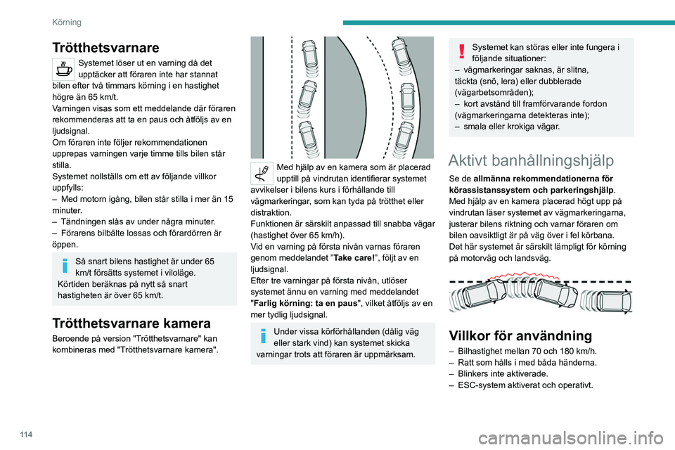Peugeot 308 2021  Ägarmanual (in Swedish) 11 4
Körning
Trötthetsvarnare
Systemet löser ut en varning då det 
upptäcker att föraren inte har stannat 
bilen efter två timmars körning i en hastighet 
högre än 65 km/t.
Varningen visas s