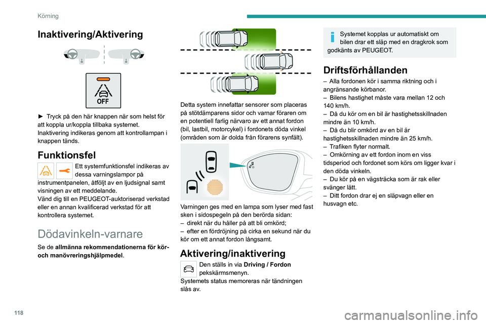 Peugeot 308 2021  Ägarmanual (in Swedish) 11 8
Körning
Inaktivering/Aktivering 
 
 
 
► Tryck på den här knappen när som helst för 
att koppla ur/koppla tillbaka systemet. 
Inaktivering indikeras genom att kontrollampan i 
knappen tän