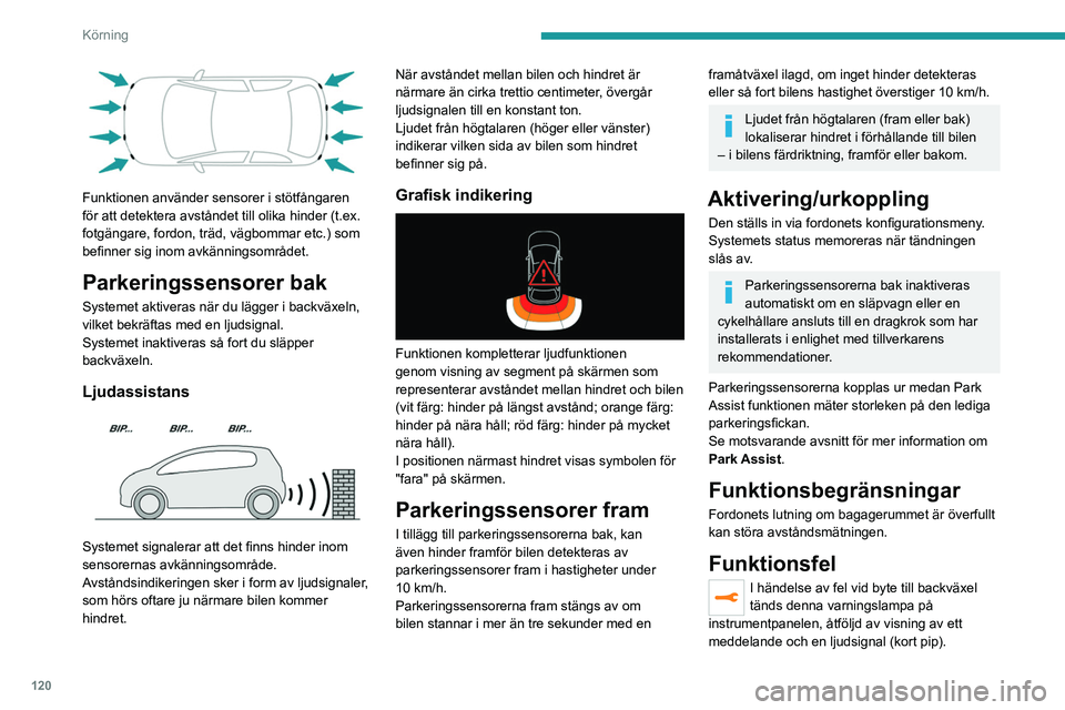 Peugeot 308 2021  Ägarmanual (in Swedish) 120
Körning
 
Funktionen använder sensorer i stötfångaren 
för att detektera avståndet till olika hinder (t.ex. 
fotgängare, fordon, träd, vägbommar etc.) som 
befinner sig inom avkänningsom