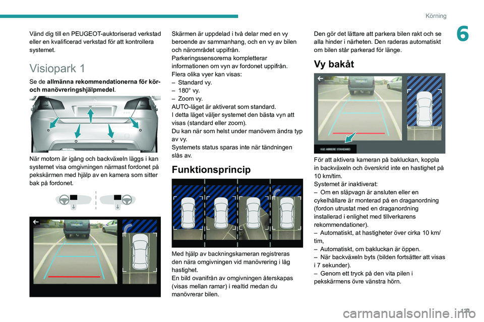 Peugeot 308 2021  Ägarmanual (in Swedish) 121
Körning
6Vänd dig till en PEUGEOT-auktoriserad verkstad 
eller en kvalificerad verkstad för att kontrollera 
systemet.
Visiopark 1
Se de allmänna rekommendationerna för kör- 
och manövrerin