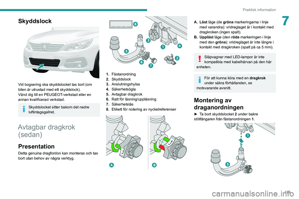 Peugeot 308 2021  Ägarmanual (in Swedish) 133
Praktisk information
7Skyddslock 
 
Vid bogsering ska skyddslocket tas bort (om 
bilen är utrustad med ett skyddslock).
Vänd dig till en PEUGEOT-verkstad eller en 
annan kvalificerad verkstad.
S