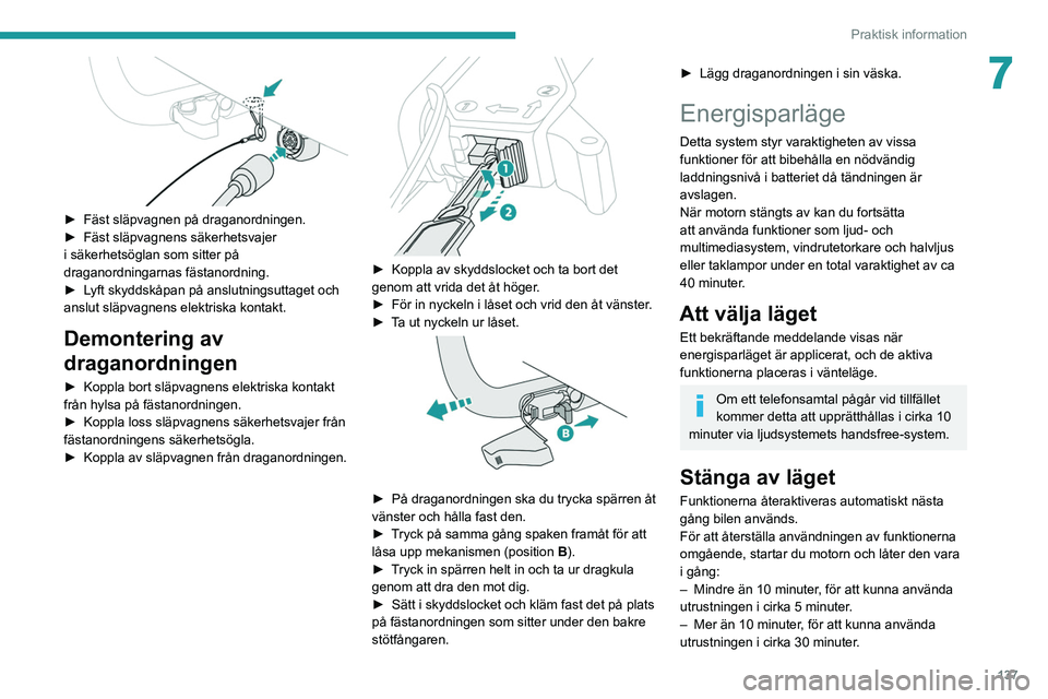 Peugeot 308 2021  Ägarmanual (in Swedish) 137
Praktisk information
7
 
► Fäst släpvagnen på draganordningen.
►  Fäst släpvagnens säkerhetsvajer 
i säkerhetsöglan som sitter på 
draganordningarnas fästanordning.
►
 
L
 yft skyd