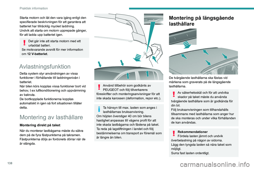 Peugeot 308 2021  Ägarmanual (in Swedish) 138
Praktisk information
Starta motorn och låt den vara igång enligt den 
specifierade beskrivningen för att garantera att 
batteriet har tillräcklig mycket laddning.
Undvik att starta om motorn u