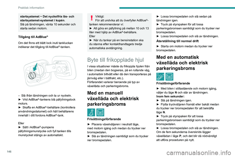 Peugeot 308 2021  Ägarmanual (in Swedish) 146
Praktisk information
startsystemet ~ Det nyckelfria lås- och 
startsystemet-systemet i kupén.
Slå på tändningen, vänta 10 sekunder och 
starta sedan motorn.
Tillgång till AdBlue®
Om det fi