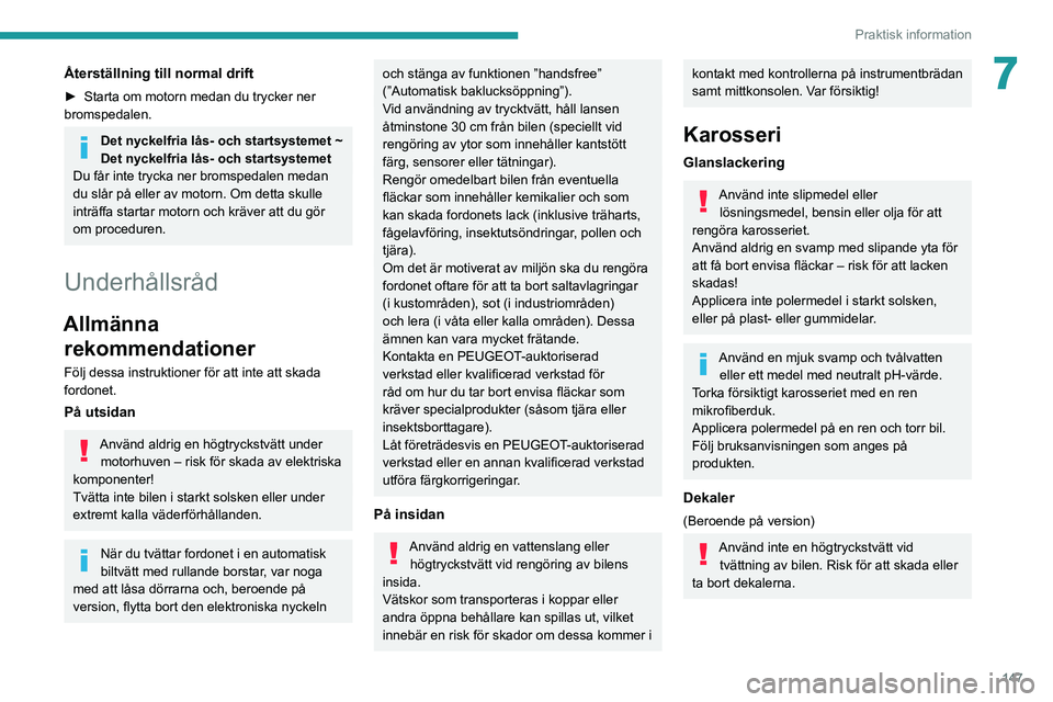 Peugeot 308 2021  Ägarmanual (in Swedish) 147
Praktisk information
7Återställning till normal drift
► Starta om motorn medan du trycker ner 
bromspedalen.
Det nyckelfria lås- och startsystemet ~ 
Det nyckelfria lås- och startsystemet
Du