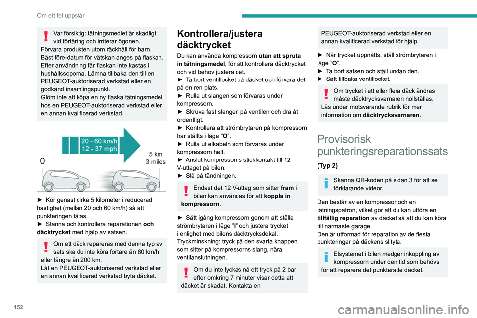 Peugeot 308 2021  Ägarmanual (in Swedish) 152
Om ett fel uppstår
Se motsvarande avsnitt för mer 
information om verktygssatsen .
Komponenter i satsen 
 
A. ”Reparation” eller ”Uppblåsning” väljarläge.
B. Strömbrytare på I/av O.