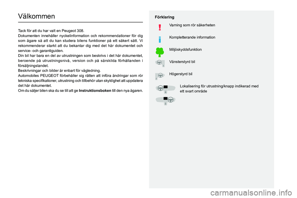 Peugeot 308 2021  Ägarmanual (in Swedish)   
 
 
 
  
   
   
 
  
 
  
 
 
   
 
 
   
 
 
  
Välkommen
Tack för att du har valt en Peugeot 308.
Dokumenten innehåller nyckelinformation och rekommendationer för d\
ig 
som ägare så att d