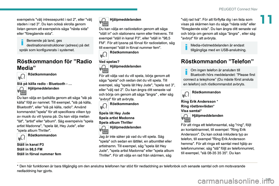Peugeot 308 2021  Ägarmanual (in Swedish) 201
PEUGEOT Connect Nav
11exempelvis "välj intressepunkt i rad 2", eller "välj 
staden i rad 3". Du kan också skrolla genom 
listan genom att exempelvis säga "nästa sida" 