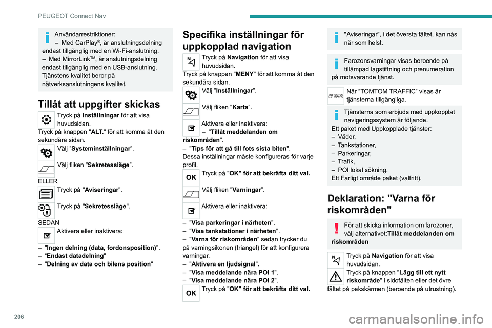 Peugeot 308 2021 Ägarmanual (in Swedish) 206
PEUGEOT Connect Nav
Användarrestriktioner:– Med CarPlay®, är anslutningsdelning
endast tillgänglig med en Wi-Fi-anslutning.
–
Med MirrorLinkTM, är anslutningsdelning
endast tillgäng Peugeot 308 2021 Ägarmanual (in Swedish) 206
PEUGEOT Connect Nav
Användarrestriktioner:– Med CarPlay®, är anslutningsdelning
endast tillgänglig med en Wi-Fi-anslutning.
–
Med MirrorLinkTM, är anslutningsdelning
endast tillgäng