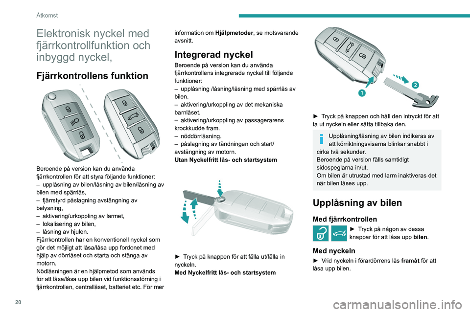 Peugeot 308 2021  Ägarmanual (in Swedish) 20
Åtkomst
Elektronisk nyckel med 
fjärrkontrollfunktion och 
inbyggd nyckel,
Fjärrkontrollens funktion 
 
Beroende på version kan du använda 
fjärrkontrollen för att styra följande funktioner