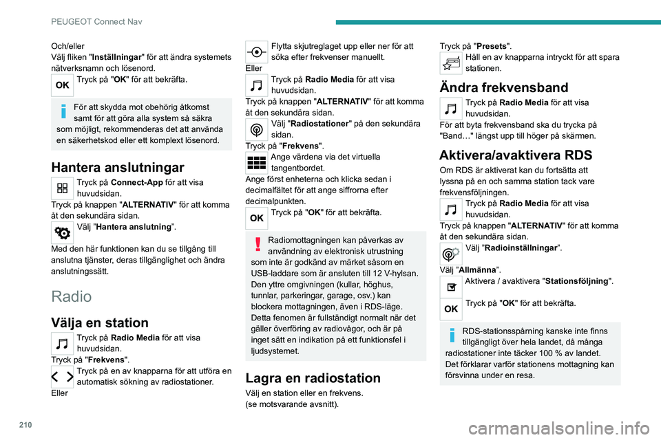 Peugeot 308 2021 Ägarmanual (in Swedish) 210
PEUGEOT Connect Nav
Och/eller
Välj fliken "Inställningar " för att ändra systemets
nätverksnamn och lösenord.
Tryck på "OK" för att bekräfta.
För att skydda mot obehör Peugeot 308 2021 Ägarmanual (in Swedish) 210
PEUGEOT Connect Nav
Och/eller
Välj fliken "Inställningar " för att ändra systemets
nätverksnamn och lösenord.
Tryck på "OK" för att bekräfta.
För att skydda mot obehör