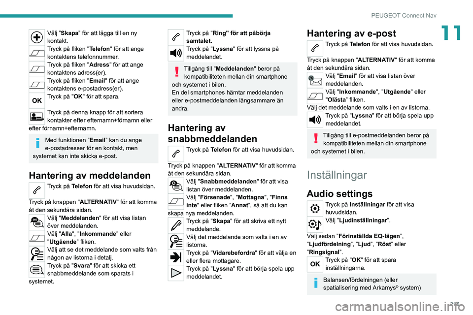 Peugeot 308 2021  Ägarmanual (in Swedish) 215
PEUGEOT Connect Nav
11Välj ”Skapa” för att lägga till en ny 
kontakt.
Tryck på fliken "Telefon" för att ange kontaktens telefonnummer.
Tryck på fliken "Adress " för att 