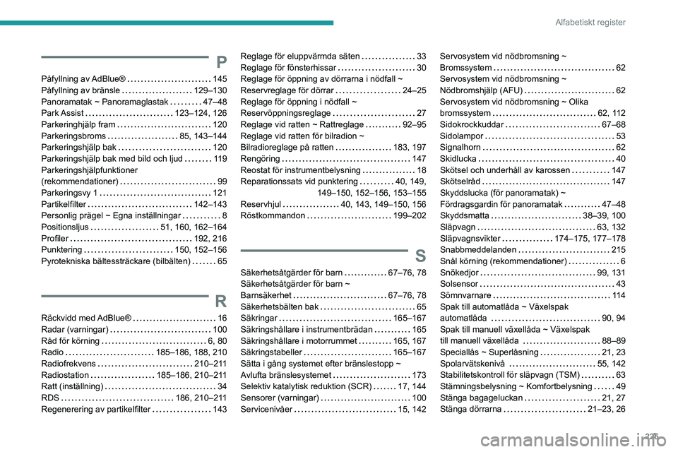Peugeot 308 2021  Ägarmanual (in Swedish) 225
Alfabetiskt register
P
Påfyllning  av AdBlue®     145
Påfyllning av bränsle     
129–130
Panoramatak ~ Panoramaglastak
    
47–48
Park Assist
    
123–124, 126
Parkeringhjälp fram
    
