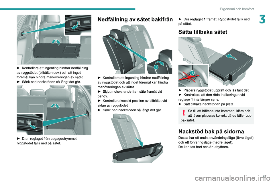 Peugeot 308 2021  Ägarmanual (in Swedish) 37
Ergonomi och komfort
3
 
► Kontrollera att ingenting hindrar nedfällning 
av ryggstödet (bilbälten osv .) och att inget 
föremål kan hindra manövreringen av sätet.
►
 
Sänk ned nackstö