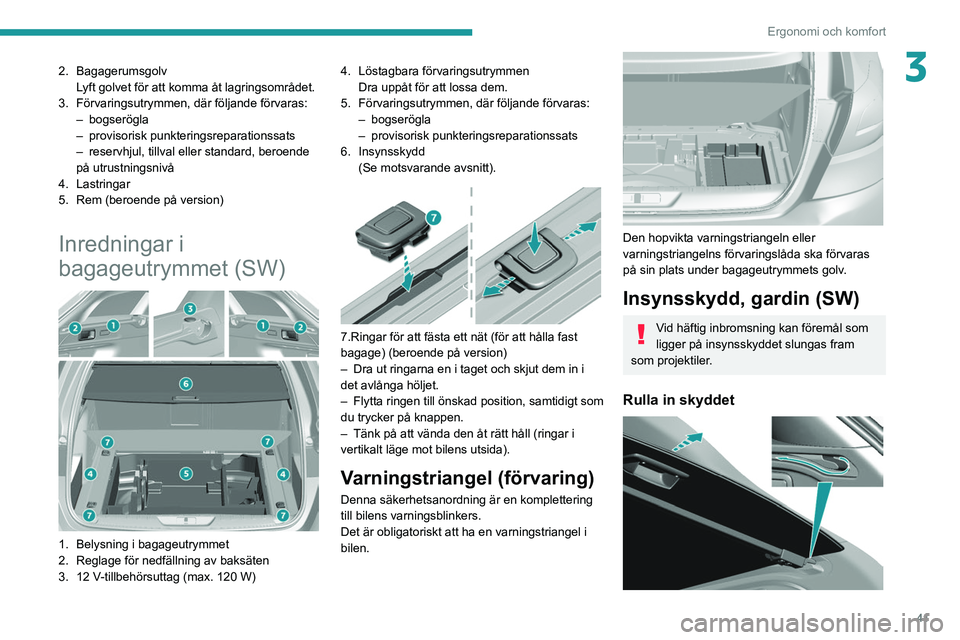 Peugeot 308 2021  Ägarmanual (in Swedish) 41
Ergonomi och komfort
32. BagagerumsgolvLyft golvet för att komma åt lagringsområdet.
3. Förvaringsutrymmen, där följande förvaras: –
  bogserögla
–
 
provisorisk punkteringsreparationss