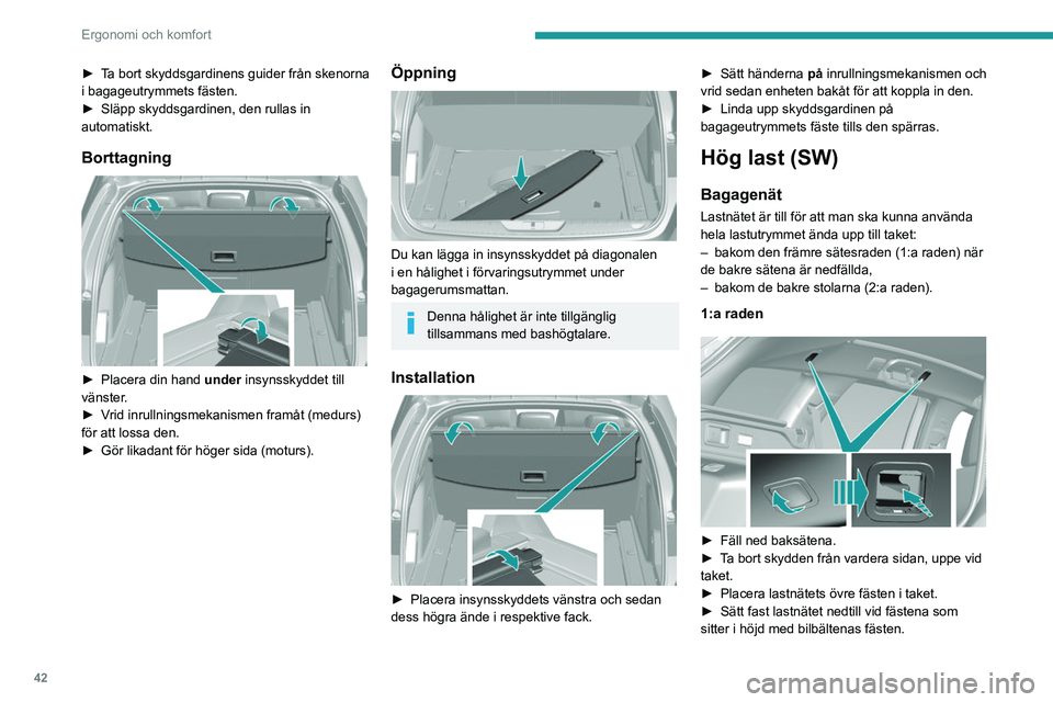 Peugeot 308 2021 Ägarmanual (in Swedish) 42
Ergonomi och komfort
► Ta bort skyddsgardinens guider från skenorna
i bagageutrymmets fästen.
►
Släpp skyddsgardinen, den rullas in
automatiskt.
Borttagning
► Placera din hand under Peugeot 308 2021 Ägarmanual (in Swedish) 42
Ergonomi och komfort
► Ta bort skyddsgardinens guider från skenorna
i bagageutrymmets fästen.
►
Släpp skyddsgardinen, den rullas in
automatiskt.
Borttagning
► Placera din hand under