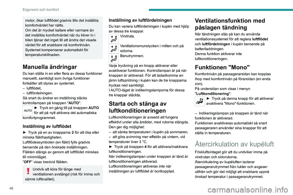 Peugeot 308 2021  Ägarmanual (in Swedish) 46
Ergonomi och komfort
► Tryck på denna knapp för att aktivera/
inaktivera funktionen (bekräftas genom att 
kontrollampan tänds eller släcks).
Undvik att återcirkulera kupéluften för 
läng