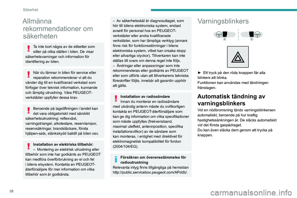 Peugeot 308 2021  Ägarmanual (in Swedish) 58
Säkerhet
Allmänna rekommendationer om 
säkerheten
Ta inte bort några av de etiketter som 
sitter på olika ställen i bilen. De visar 
säkerhetsvarningar och information för 
identifiering av