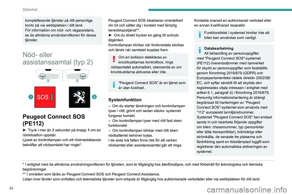 Peugeot 308 2021  Ägarmanual (in Swedish) 60
Säkerhet
kompletterande tjänster på ditt personliga 
konto på via webbplatsen i ditt land.
För information om nöd- och vägassistans, 
se de allmänna användarvillkoren för dessa 
tjänster