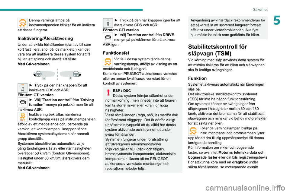 Peugeot 308 2021 Ägarmanual (in Swedish) 63
Säkerhet
5Denna varningslampa på
instrumentpanelen blinkar för att indikera
att dessa fungerar.
Inaktivering/Återaktivering
Under särskilda förhållanden (start av bil som
kört fast i ler Peugeot 308 2021 Ägarmanual (in Swedish) 63
Säkerhet
5Denna varningslampa på
instrumentpanelen blinkar för att indikera
att dessa fungerar.
Inaktivering/Återaktivering
Under särskilda förhållanden (start av bil som
kört fast i ler