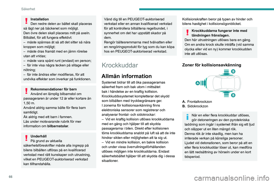 Peugeot 308 2021  Ägarmanual (in Swedish) 66
Säkerhet
Installation
Den nedre delen av bältet skall placeras 
så lågt ner på bäckenet som möjligt.
Den övre delen skall placeras mitt på axeln.
Bilbätet, för att fungera effektivt:
–