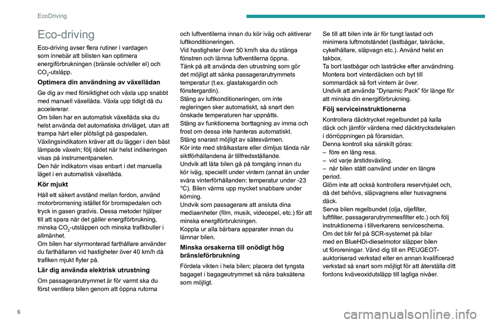 Peugeot 308 2021  Ägarmanual (in Swedish) 6
EcoDriving
Eco-driving
Eco-driving avser flera rutiner i vardagen 
som innebär att bilisten kan optimera 
energiförbrukningen (bränsle och/eller el) och 
CO
2-utsläpp.
Optimera din användning a