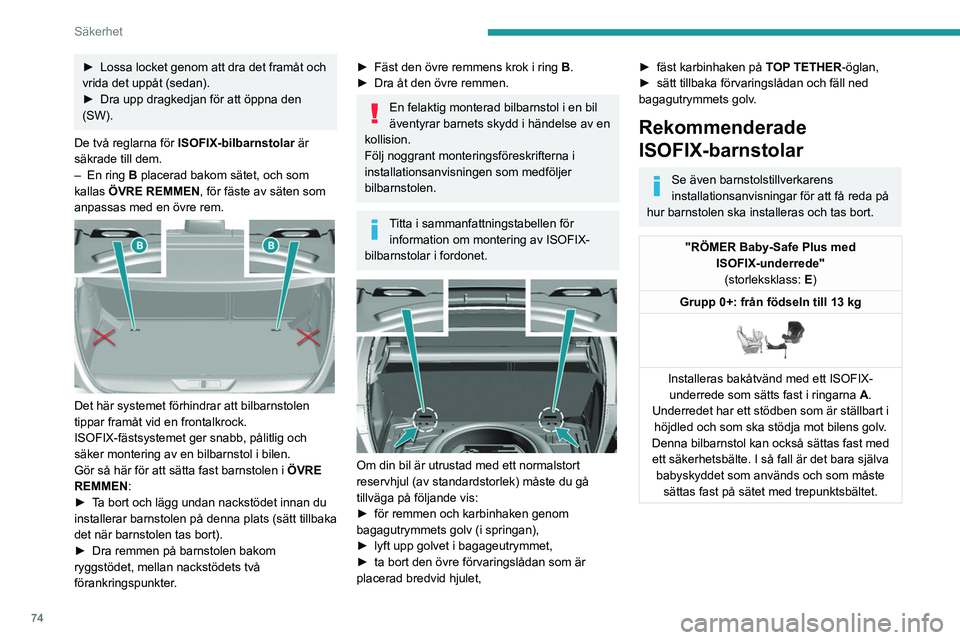 Peugeot 308 2021  Ägarmanual (in Swedish) 74
Säkerhet
► Lossa locket genom att dra det framåt och 
vrida det uppåt (sedan).
►
 
Dra upp dragkedjan för att öppna den 
(SW).
De två reglarna för  ISOFIX-bilbarnstolar  är 
säkrade ti