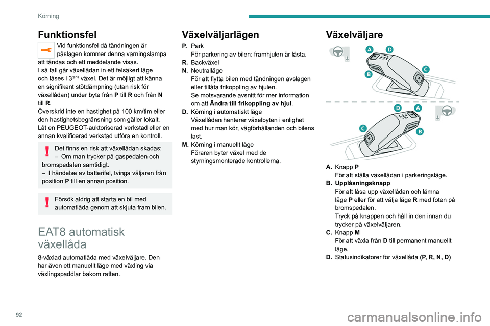 Peugeot 308 2021  Ägarmanual (in Swedish) 92
Körning
Funktionsfel
Vid funktionsfel då tändningen är 
påslagen kommer denna varningslampa 
att tändas och ett meddelande visas.
I så fall går växellådan in ett felsäkert läge 
och lå