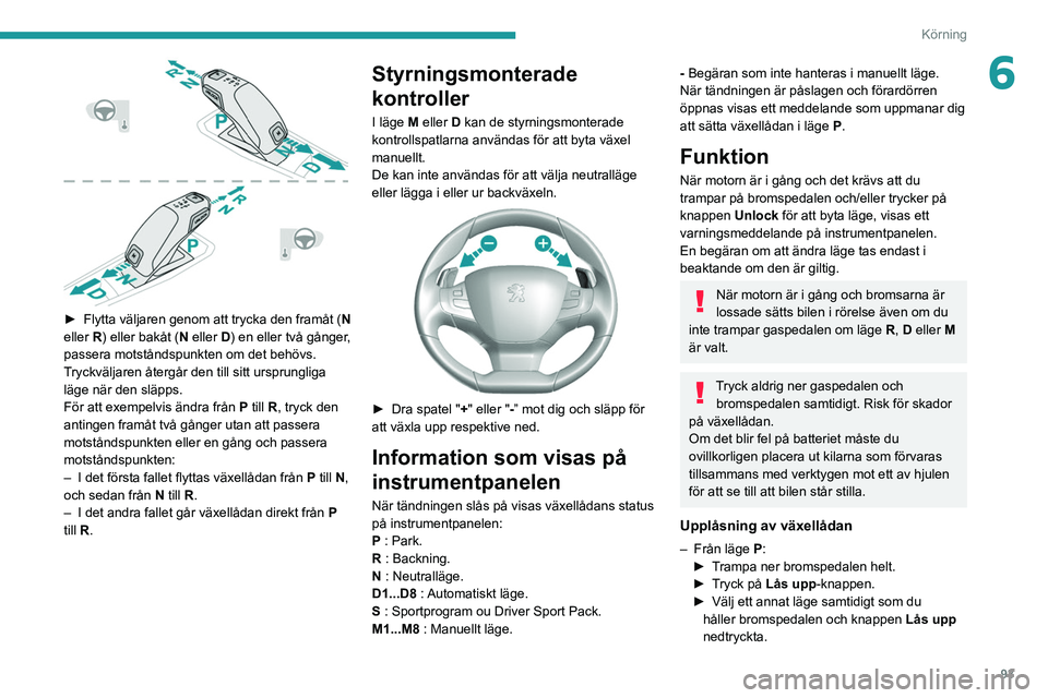 Peugeot 308 2021 Ägarmanual (in Swedish) 93
Körning
6
► Flytta väljaren genom att trycka den framåt (N
eller R) eller bakåt (N eller D) en eller två gånger,
passera motståndspunkten om det behövs.
Tryckväljaren återgår den t Peugeot 308 2021 Ägarmanual (in Swedish) 93
Körning
6
► Flytta väljaren genom att trycka den framåt (N
eller R) eller bakåt (N eller D) en eller två gånger,
passera motståndspunkten om det behövs.
Tryckväljaren återgår den t