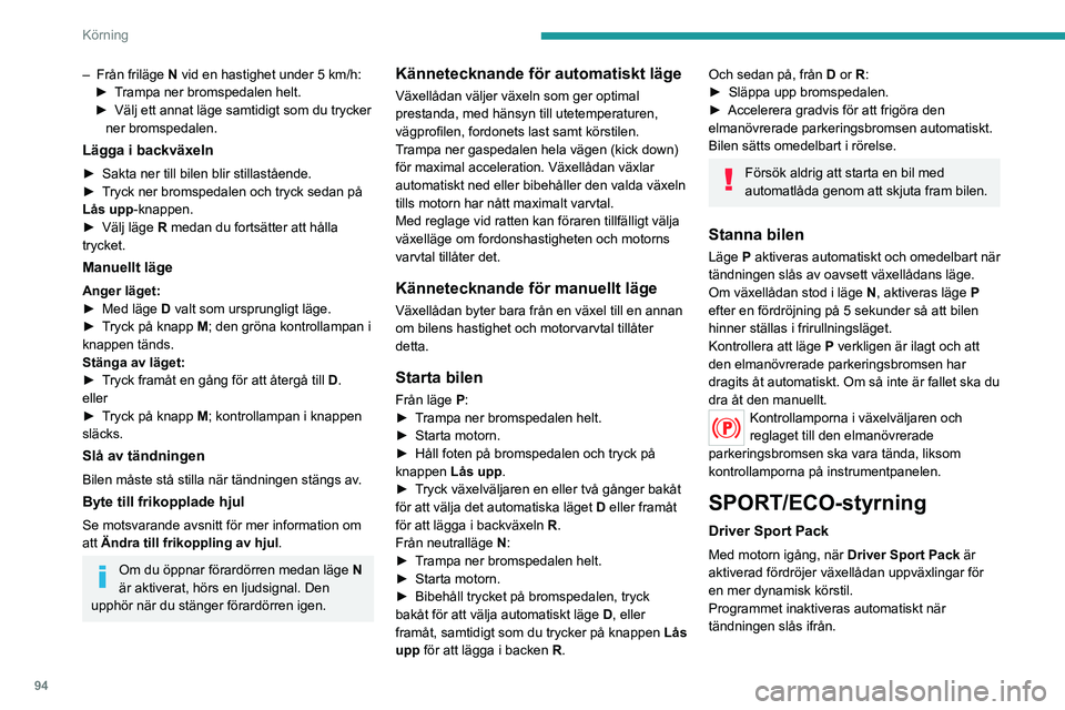 Peugeot 308 2021  Ägarmanual (in Swedish) 94
Körning
– Från friläge N vid en hastighet under 5   km/h:
►  T rampa ner bromspedalen helt.
►
 
Välj ett annat läge samtidigt som du trycker 
ner bromspedalen.
Lägga i backväxeln
► S