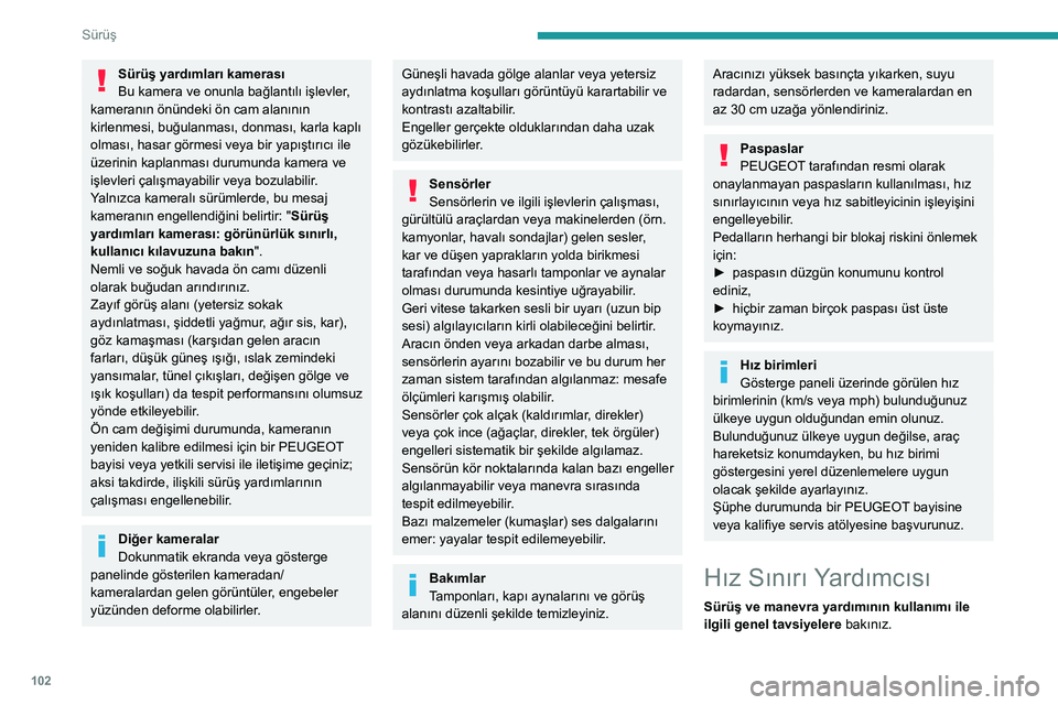 Peugeot 308 2021 Kullanım Kılavuzu (in Turkish) 102
Sürüş
Sürüş yardımları kamerası
Bu kamera ve onunla bağlantılı işlevler,
kameranın önündeki ön cam alanının
kirlenmesi, buğulanması, donması, karla kaplı
olması, hasar g Peugeot 308 2021 Kullanım Kılavuzu (in Turkish) 102
Sürüş
Sürüş yardımları kamerası
Bu kamera ve onunla bağlantılı işlevler,
kameranın önündeki ön cam alanının
kirlenmesi, buğulanması, donması, karla kaplı
olması, hasar g