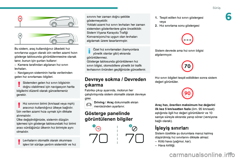 Peugeot 308 2021 Kullanım Kılavuzu (in Turkish) 103
Sürüş
6
Bu sistem, araç kullandığınız ülkedeki hız
sınırlarına uygun olarak izin verilen azami hızın
gösterge tablosunda görüntülenmesine olanak
tanır, bunun için şunlar Peugeot 308 2021 Kullanım Kılavuzu (in Turkish) 103
Sürüş
6
Bu sistem, araç kullandığınız ülkedeki hız
sınırlarına uygun olarak izin verilen azami hızın
gösterge tablosunda görüntülenmesine olanak
tanır, bunun için şunlar