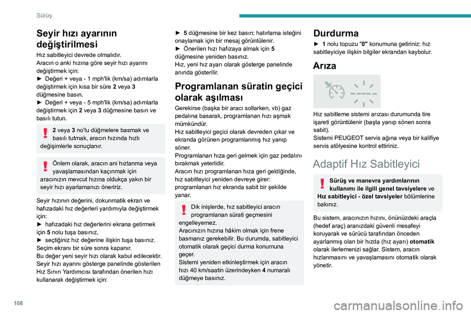 Peugeot 308 2021 Kullanım Kılavuzu (in Turkish) 108
Sürüş
Seyir hızı ayarının
değiştirilmesi
Hız sabitleyici devrede olmalıdır.
Aracın o anki hızına göre seyir hızı ayarını
değiştirmek için:
►
Değeri +
veya - 1 m Peugeot 308 2021 Kullanım Kılavuzu (in Turkish) 108
Sürüş
Seyir hızı ayarının
değiştirilmesi
Hız sabitleyici devrede olmalıdır.
Aracın o anki hızına göre seyir hızı ayarını
değiştirmek için:
►
Değeri +
veya - 1 m