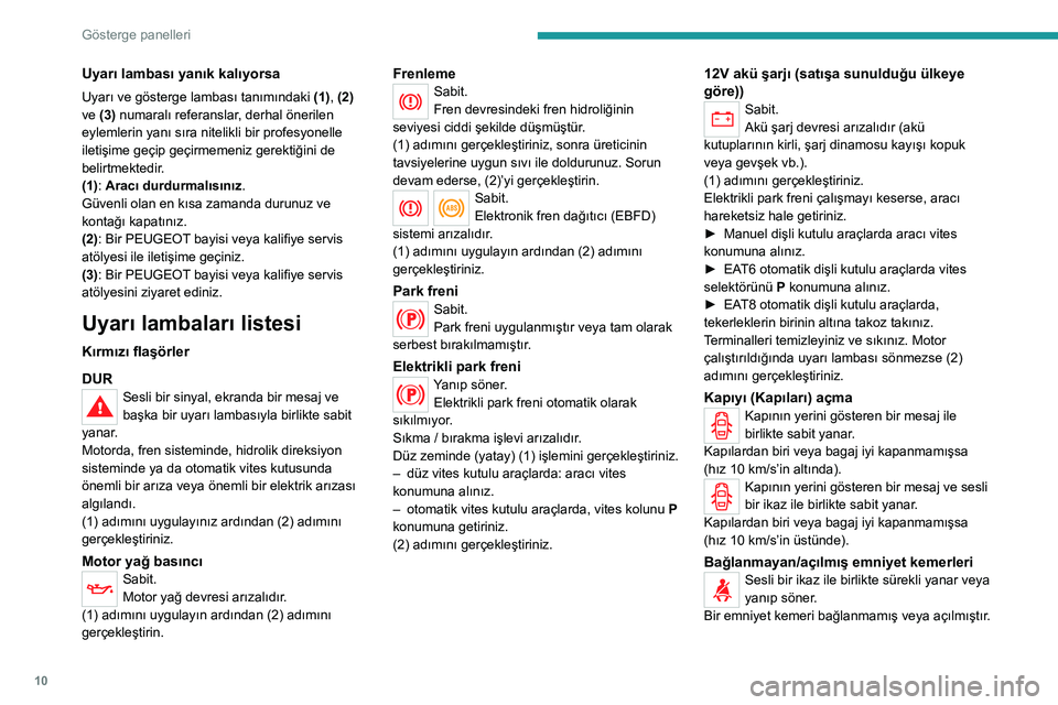 Peugeot 308 2021 Kullanım Kılavuzu (in Turkish) 10
Gösterge panelleri
Uyarı lambası yanık kalıyorsa
Uyarı ve gösterge lambası tanımındaki (1), (2)
ve (3) numaralı referanslar, derhal önerilen
eylemlerin yanı sıra nitelikli bir profe Peugeot 308 2021 Kullanım Kılavuzu (in Turkish) 10
Gösterge panelleri
Uyarı lambası yanık kalıyorsa
Uyarı ve gösterge lambası tanımındaki (1), (2)
ve (3) numaralı referanslar, derhal önerilen
eylemlerin yanı sıra nitelikli bir profe