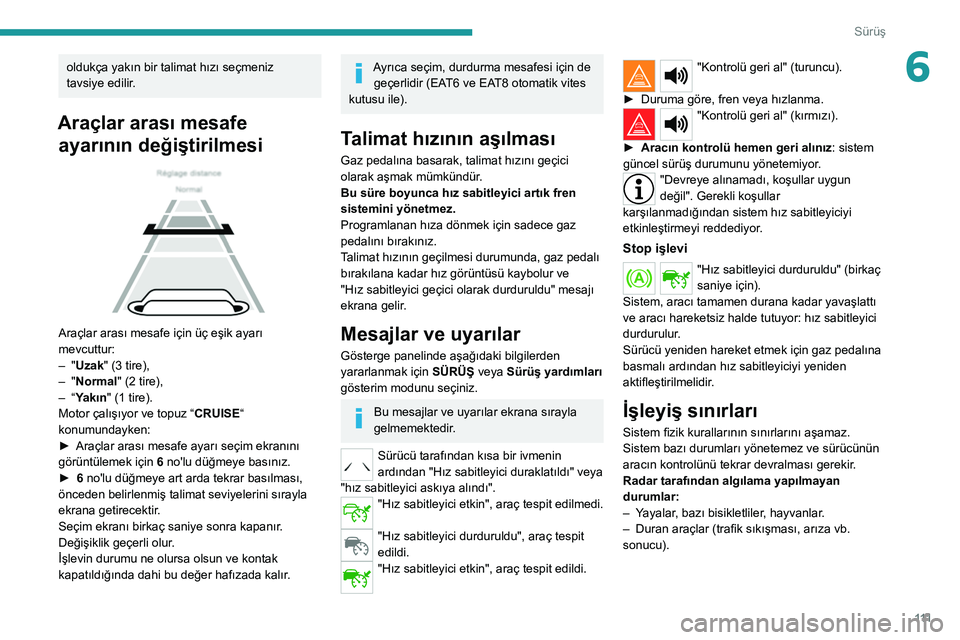 Peugeot 308 2021 Kullanım Kılavuzu (in Turkish) 111
Sürüş
6oldukça yakın bir talimat hızı seçmeniz
tavsiye edilir.
Araçlar arası mesafe ayarının değiştirilmesi
Araçlar arası mesafe için üç eşik ayarı
mevcuttur:
–
" Peugeot 308 2021 Kullanım Kılavuzu (in Turkish) 111
Sürüş
6oldukça yakın bir talimat hızı seçmeniz
tavsiye edilir.
Araçlar arası mesafe ayarının değiştirilmesi
Araçlar arası mesafe için üç eşik ayarı
mevcuttur:
–
"