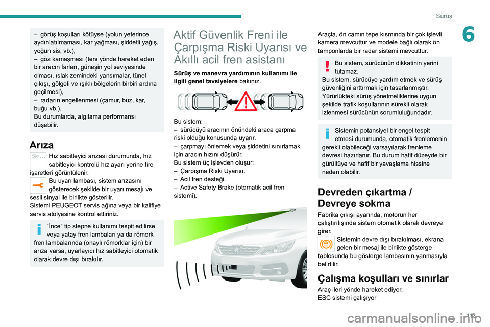 Peugeot 308 2021 Kullanım Kılavuzu (in Turkish) 11 3
Sürüş
6– görüş koşulları kötüyse (yolun yeterince
aydınlatılmaması, kar yağması, şiddetli yağış,
yoğun sis, vb.),
–
göz kamaşması (ters yönde hareket eden
bir ara Peugeot 308 2021 Kullanım Kılavuzu (in Turkish) 11 3
Sürüş
6– görüş koşulları kötüyse (yolun yeterince
aydınlatılmaması, kar yağması, şiddetli yağış,
yoğun sis, vb.),
–
göz kamaşması (ters yönde hareket eden
bir ara