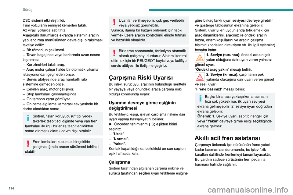 Peugeot 308 2021 Kullanım Kılavuzu (in Turkish) 11 4
Sürüş
DSC sistemi etkinleştirildi.
Tüm yolcuların emniyet kemerleri takılı.
Az virajlı yollarda sabit hız.
Aşağıdaki durumlarda ekranda sistemin aracın
yapılandırma menüsünden Peugeot 308 2021 Kullanım Kılavuzu (in Turkish) 11 4
Sürüş
DSC sistemi etkinleştirildi.
Tüm yolcuların emniyet kemerleri takılı.
Az virajlı yollarda sabit hız.
Aşağıdaki durumlarda ekranda sistemin aracın
yapılandırma menüsünden