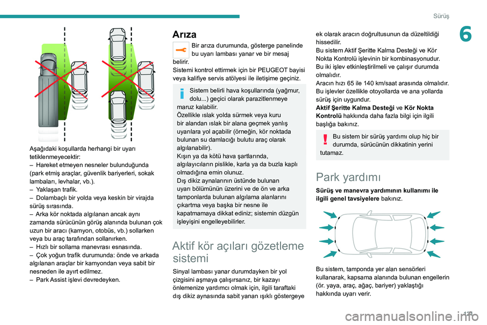 Peugeot 308 2021 Kullanım Kılavuzu (in Turkish) 121
Sürüş
6
Aşağıdaki koşullarda herhangi bir uyarı
tetiklenmeyecektir:
–
Hareket etmeyen nesneler bulunduğunda
(park etmiş araçlar
, güvenlik bariyerleri, sokak
lambaları, levha Peugeot 308 2021 Kullanım Kılavuzu (in Turkish) 121
Sürüş
6
Aşağıdaki koşullarda herhangi bir uyarı
tetiklenmeyecektir:
–
Hareket etmeyen nesneler bulunduğunda
(park etmiş araçlar
, güvenlik bariyerleri, sokak
lambaları, levha