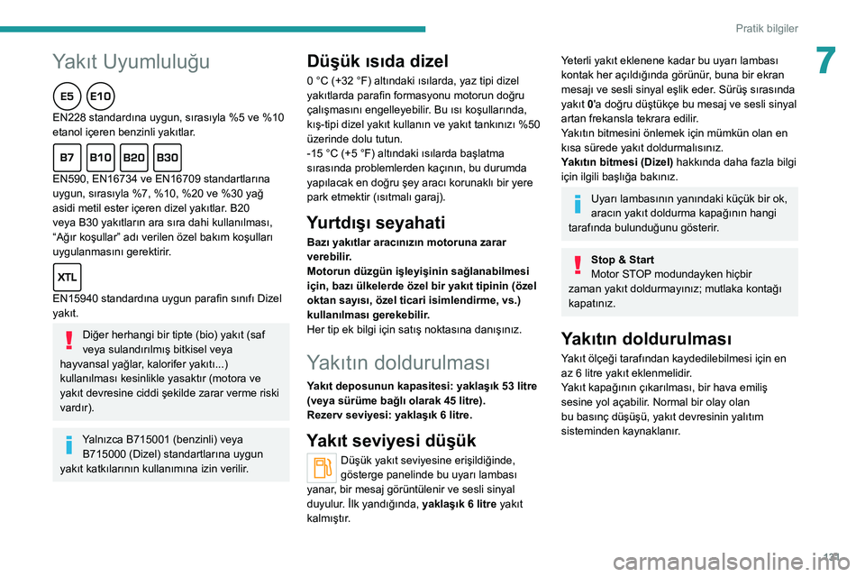 Peugeot 308 2021 Kullanım Kılavuzu (in Turkish) 131
Pratik bilgiler
7Yakıt Uyumluluğu
EN228 standardına uygun, sırasıyla %5 ve %10
etanol içeren benzinli yakıtlar.
EN590, EN16734 ve EN16709 standartlarına
uygun, sırasıyla %7, %10, %20 v Peugeot 308 2021 Kullanım Kılavuzu (in Turkish) 131
Pratik bilgiler
7Yakıt Uyumluluğu
EN228 standardına uygun, sırasıyla %5 ve %10
etanol içeren benzinli yakıtlar.
EN590, EN16734 ve EN16709 standartlarına
uygun, sırasıyla %7, %10, %20 v