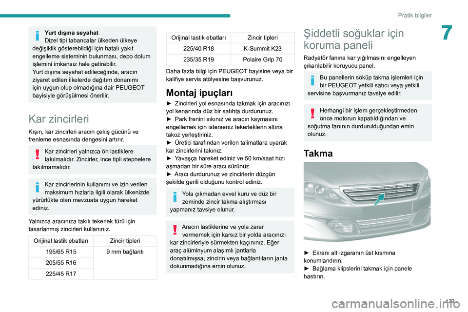 Peugeot 308 2021 Kullanım Kılavuzu (in Turkish) 133
Pratik bilgiler
7Yurt dışına seyahat
Dizel tipi tabancalar ülkeden ülkeye
değişiklik gösterebildiği için hatalı yakıt
engelleme sisteminin bulunması, depo dolum
işlemini imkansız Peugeot 308 2021 Kullanım Kılavuzu (in Turkish) 133
Pratik bilgiler
7Yurt dışına seyahat
Dizel tipi tabancalar ülkeden ülkeye
değişiklik gösterebildiği için hatalı yakıt
engelleme sisteminin bulunması, depo dolum
işlemini imkansız