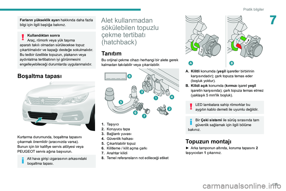 Peugeot 308 2021 Kullanım Kılavuzu (in Turkish) 135
Pratik bilgiler
7Farların yükseklik ayarı hakkında daha fazla
bilgi için ilgili başlığa bakınız.
Kullandıktan sonra
Araç, römork veya yük taşıma
aparatı takılı olmadan sürül Peugeot 308 2021 Kullanım Kılavuzu (in Turkish) 135
Pratik bilgiler
7Farların yükseklik ayarı hakkında daha fazla
bilgi için ilgili başlığa bakınız.
Kullandıktan sonra
Araç, römork veya yük taşıma
aparatı takılı olmadan sürül