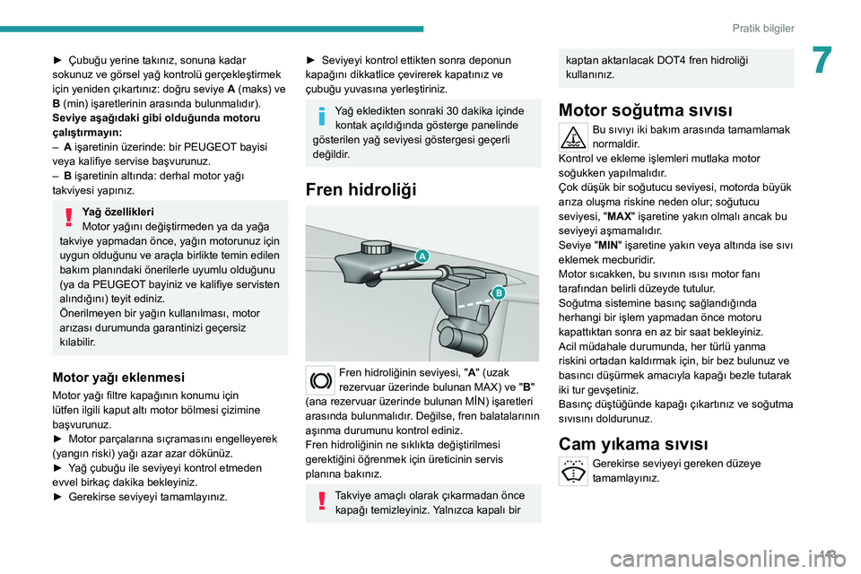 Peugeot 308 2021 Kullanım Kılavuzu (in Turkish) 143
Pratik bilgiler
7► Çubuğu yerine takınız, sonuna kadar
sokunuz ve görsel yağ kontrolü gerçekleştirmek
için yeniden çıkartınız: doğru seviye A
(maks) ve
B (min) işaretlerinin Peugeot 308 2021 Kullanım Kılavuzu (in Turkish) 143
Pratik bilgiler
7► Çubuğu yerine takınız, sonuna kadar
sokunuz ve görsel yağ kontrolü gerçekleştirmek
için yeniden çıkartınız: doğru seviye A
(maks) ve
B (min) işaretlerinin