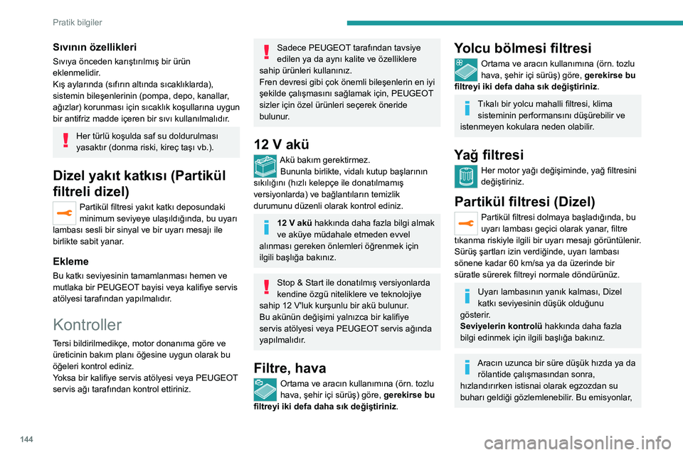 Peugeot 308 2021 Kullanım Kılavuzu (in Turkish) 144
Pratik bilgiler
Sıvının özellikleri
Sıvıya önceden karıştırılmış bir ürün
eklenmelidir.
Kış aylarında (sıfırın altında sıcaklıklarda),
sistemin bileşenlerinin (pompa, de Peugeot 308 2021 Kullanım Kılavuzu (in Turkish) 144
Pratik bilgiler
Sıvının özellikleri
Sıvıya önceden karıştırılmış bir ürün
eklenmelidir.
Kış aylarında (sıfırın altında sıcaklıklarda),
sistemin bileşenlerinin (pompa, de