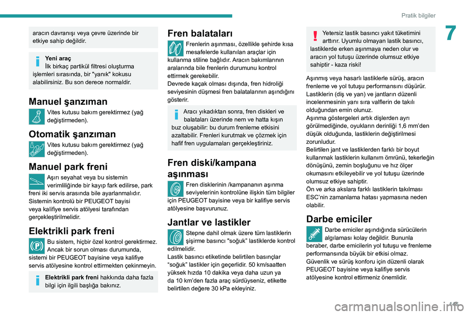 Peugeot 308 2021 Kullanım Kılavuzu (in Turkish) 145
Pratik bilgiler
7aracın davranışı veya çevre üzerinde bir
etkiye sahip değildir.
Yeni araç
İlk birkaç partikül filtresi oluşturma
işlemleri sırasında, bir "yanık" kokusu Peugeot 308 2021 Kullanım Kılavuzu (in Turkish) 145
Pratik bilgiler
7aracın davranışı veya çevre üzerinde bir
etkiye sahip değildir.
Yeni araç
İlk birkaç partikül filtresi oluşturma
işlemleri sırasında, bir "yanık" kokusu