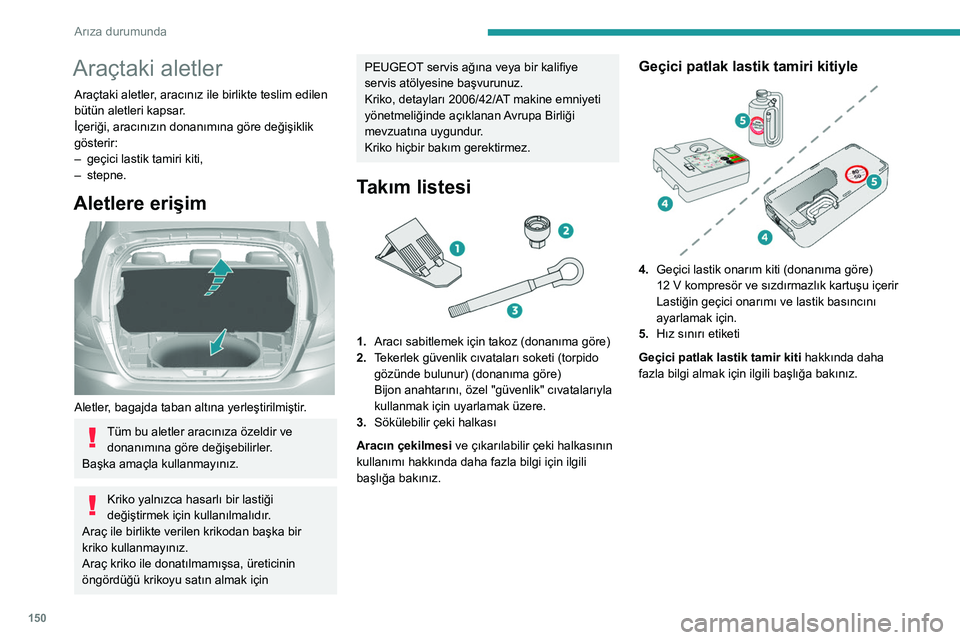 Peugeot 308 2021 Kullanım Kılavuzu (in Turkish) 150
Arıza durumunda
Araçtaki aletler
Araçtaki aletler, aracınız ile birlikte teslim edilen
bütün aletleri kapsar.
İçeriği, aracınızın donanımına göre değişiklik
gösterir:
–
ge Peugeot 308 2021 Kullanım Kılavuzu (in Turkish) 150
Arıza durumunda
Araçtaki aletler
Araçtaki aletler, aracınız ile birlikte teslim edilen
bütün aletleri kapsar.
İçeriği, aracınızın donanımına göre değişiklik
gösterir:
–
ge