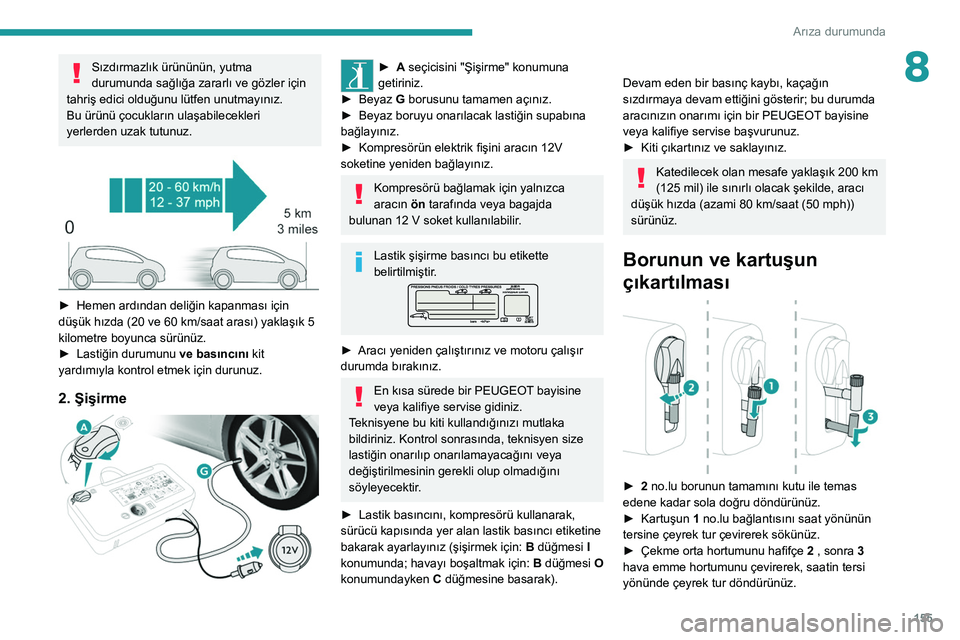 Peugeot 308 2021 Kullanım Kılavuzu (in Turkish) 155
Arıza durumunda
8Sızdırmazlık ürününün, yutma
durumunda sağlığa zararlı ve gözler için
tahriş edici olduğunu lütfen unutmayınız.
Bu ürünü çocukların ulaşabilecekleri
ye Peugeot 308 2021 Kullanım Kılavuzu (in Turkish) 155
Arıza durumunda
8Sızdırmazlık ürününün, yutma
durumunda sağlığa zararlı ve gözler için
tahriş edici olduğunu lütfen unutmayınız.
Bu ürünü çocukların ulaşabilecekleri
ye