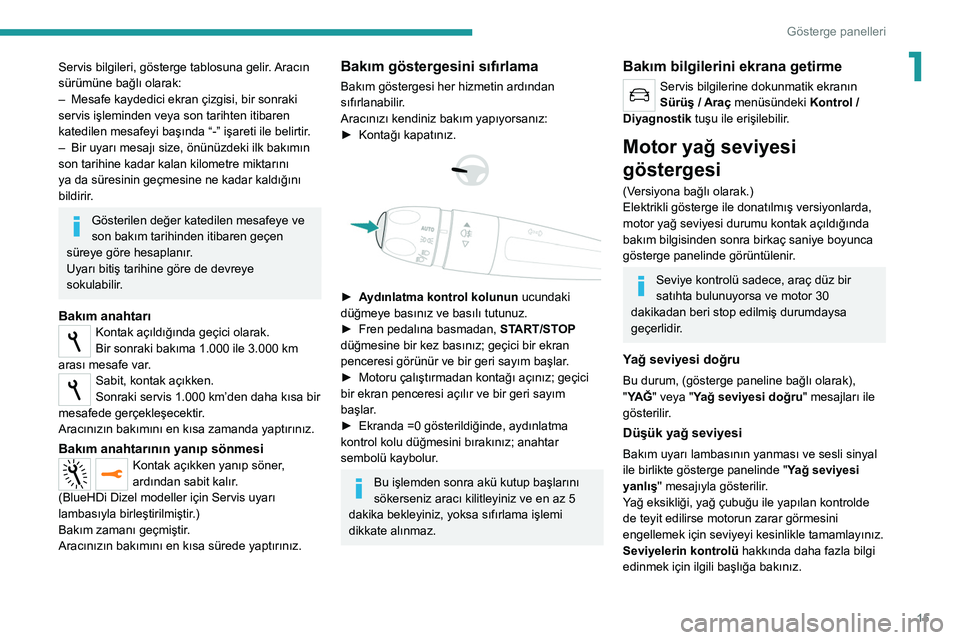 Peugeot 308 2021 Kullanım Kılavuzu (in Turkish) 15
Gösterge panelleri
1Servis bilgileri, gösterge tablosuna gelir. Aracın
sürümüne bağlı olarak:
–
Mesafe kaydedici ekran çizgisi, bir sonraki
servis işleminden veya son tarihten itibar Peugeot 308 2021 Kullanım Kılavuzu (in Turkish) 15
Gösterge panelleri
1Servis bilgileri, gösterge tablosuna gelir. Aracın
sürümüne bağlı olarak:
–
Mesafe kaydedici ekran çizgisi, bir sonraki
servis işleminden veya son tarihten itibar
